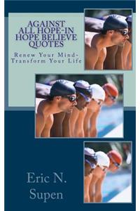 Against All Hope-In Hope Believe Quotes: Renew Your Mind-Transform Your Life