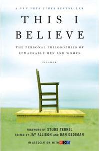 This I Believe: The Personal Philosophies of Remarkable Men and Women