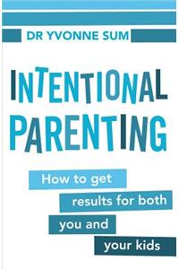 Intentional Parenting: How to Get Results for Both You and Your Kids