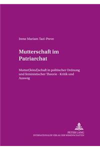Mutterschaft Im Patriarchat: Mutter(feind)Schaft in Politischer Ordnung Und Feministischer Theorie - Kritik Und Ausweg