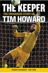 The Keeper: The Unguarded Story of Tim Howard Young Readers' Edition