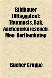 Bildhauer (Altgypten): Thutmosis, Bak, Aacheperkareseneb, Men, Heriiemhetep