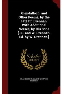 Glendalloch, and Other Poems, by the Late Dr. Drennan. with Additional Verses, by His Sons [J.S. and W. Drennan. Ed. by W. Drennan.]