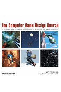 The Computer Game Design Course: Principles, Practices and Techniques for the Aspiring Game Designer