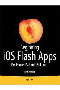 Beginning IOS Flash Apps: For Iphone, Ipad and iPod Touch