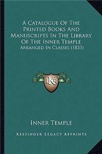 A Catalogue of the Printed Books and Manuscripts in the Library of the Inner Temple: Arranged in Classes (1833)