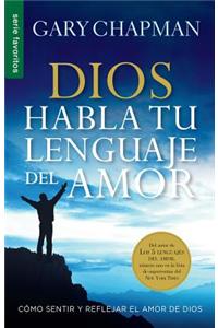 Dios Habla Tu Lenguaje del Amor= God Speaks Your Love Language: Como Sentir y Reflejar El Amor de Dios