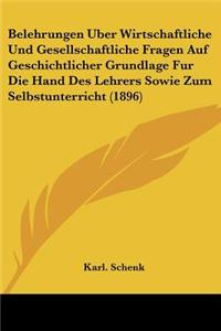 Belehrungen Uber Wirtschaftliche Und Gesellschaftliche Fragen Auf Geschichtlicher Grundlage Fur Die Hand Des Lehrers Sowie Zum Selbstunterricht (1896)