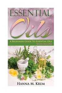 Essential Oils: Aromatherapy: A Complete Guide of Essential Oils and Aromatherapy