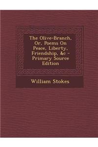 The Olive-Branch, Or, Poems on Peace, Liberty, Friendship, &C