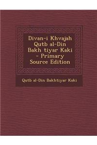 Divan-I Khvajah Qutb Al-Din Bakh Tiyar Kaki - Primary Source Edition