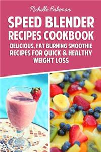 Speed Blender Recipes Cookbook: Delicious, Fat Burning Smoothie Recipes for Quick & Healthy Weight Loss