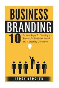Branding: Business Branding: 10 Proven Steps to Creating a Successful Business Brand and Attracting Customers