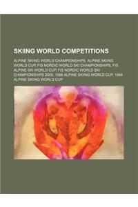 Skiing World Competitions: Alpine Skiing World Championships, Alpine Skiing World Cup, Fis Nordic World Ski Championships