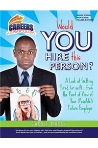 Would You Hire This Person?: A Look at Getting Hired (or Not!)...from the Point of View of Your (Possible) Future Employer