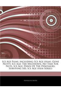 Articles on Ice Age Films, Including: Ice Age (Film), Gone Nutty, Ice Age: The Meltdown, No Time for Nuts, Ice Age: Dawn of the Dinosaurs, Surviving S