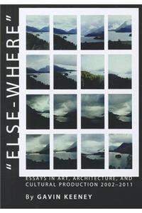 Else-Where: Essays in Art, Architecture, and Cultural Production 2002-2011