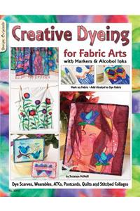 Creative Dyeing for Fabric Arts: With Markers and Alcohol Inks