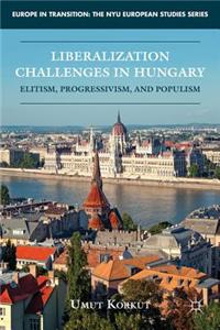 Liberalization Challenges in Hungary: Elitism, Progressivism, and Populism