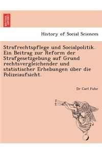 Strafrechtspflege Und Socialpolitik. Ein Beitrag Zur Reform Der Strafgesetzgebung Auf Grund Rechtsvergleichender Und Statistischer Erhebungen U Ber Die Polizeiaufsicht.