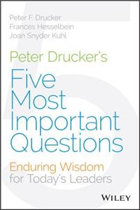 Peter Drucker's Five Most Important Questions: Enduring Wisdom for Today's Leaders