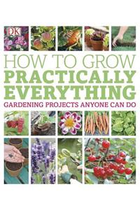 How to Grow Practically Everything