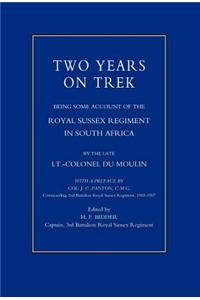 Two Years on Trek: Being Some Account of the Royal Sussex Regiment in South Africa