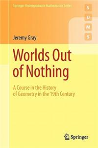 Worlds Out of Nothing: A Course in the History of Geometry in the 19th Century