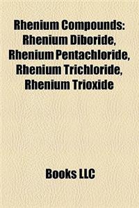 Rhenium Compounds: Rhenium Diboride, Rhenium Pentachloride, Rhenium Trichloride, Rhenium Trioxide