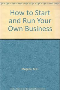 How to Start and Run Your Own Business