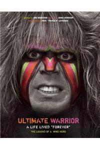Ultimate Warrior: A Life Lived Forever: A Life Lived "Forever"