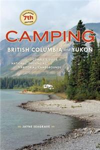 Camping British Columbia and Yukon: The Complete Guide to National, Provincial, and Territorial Campgrounds