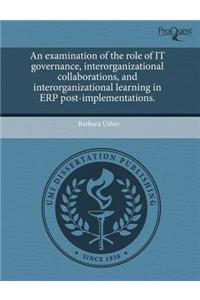 An Examination of the Role of It Governance, Interorganizational Collaborations, and Interorganizational Learning in Erp Post-Implementations.