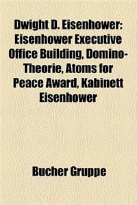 Dwight D. Eisenhower: Eisenhower Executive Office Building, Domino-Theorie, Atoms for Peace Award, Kabinett Eisenhower