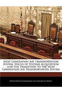 Next Generation Air Transportation System: Status of Systems Acquisition and the Transition to the Next Generation Air Transportation System
