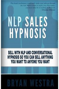 Nlp Sales Hypnosis: Sell with Nlp and Conversational Hypnosis So You Can Sell Anything You Want to Anyone You Want