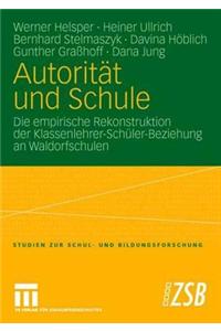 Autoritat Und Schule: Die Empirische Rekonstruktion Der Klassenlehrer-Schuler-Beziehung an Waldorfschulen