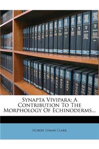 Synapta Vivipara: A Contribution to the Morphology of Echinoderms...