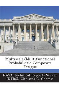 Multiscale/Multifunctional Probabilistic Composite Fatigue