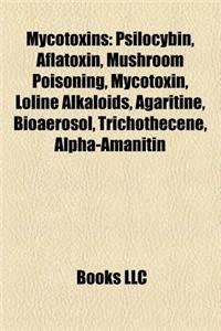 Mycotoxins: Psilocybin, Aflatoxin, Mushroom Poisoning, Mycotoxin, Gyromitrin, Loline Alkaloid, Agaritine, Muscimol, Alpha-Amanitin