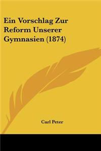Ein Vorschlag Zur Reform Unserer Gymnasien (1874)