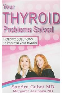 Your Thyroid Problems Solved: Holistic Solutions to Improve Your Thyroid