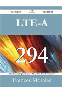 Lte-A 294 Success Secrets - 294 Most Asked Questions on Lte-A - What You Need to Know