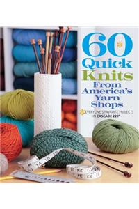 60 Quick Knits from America's Yarn Shops: Everyone's Favorite Projects in Cascade 220 and 220 Superwash