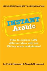 Instant Arabic: How to Express 1,000 Different Ideas with Just 100 Key Words and Phrases!