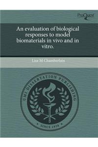 An Evaluation of Biological Responses to Model Biomaterials in Vivo and in Vitro.