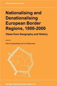 Nationalising and Denationalising European Border Regions, 1800 2000: Views from Geography and History