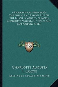 A Biographical Memoir of the Public and Private Life of the Much Lamented Princess Charlotte Augusta of Wales and Saxe-Coburg (1817)