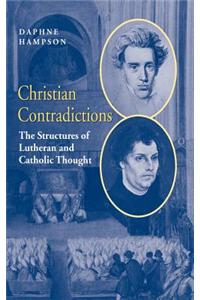 Christian Contradictions: The Structures of Lutheran and Catholic Thought