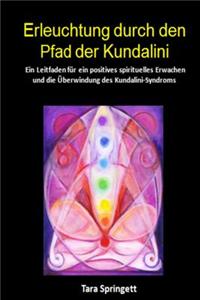 Erleuchtung Durch Den Pfad Der Kundalini: Ein Leitfaden Fur Ein Positives Spirituelles Erwachen Und Die Uberwindung Des Kundalini-Syndroms